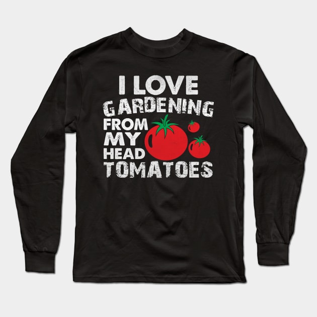 Funny I love Gardening from My Head Tomatoes Gardening Gift Long Sleeve T-Shirt by TheLostLatticework